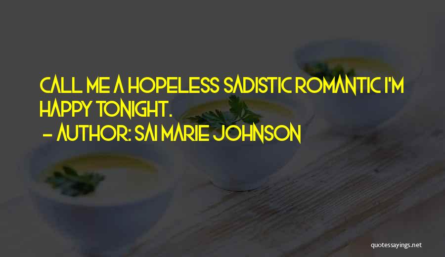 Sai Marie Johnson Quotes: Call Me A Hopeless Sadistic Romantic I'm Happy Tonight.