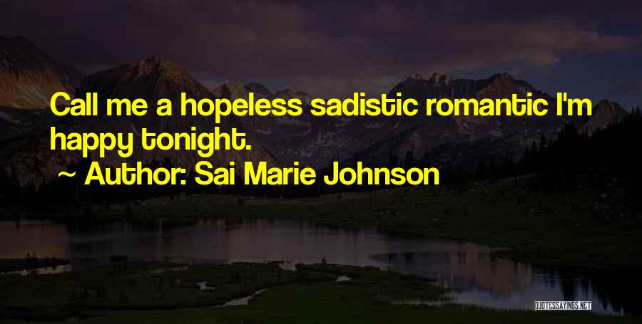 Sai Marie Johnson Quotes: Call Me A Hopeless Sadistic Romantic I'm Happy Tonight.