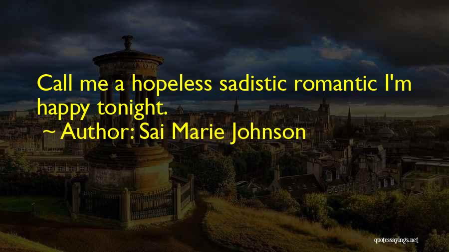 Sai Marie Johnson Quotes: Call Me A Hopeless Sadistic Romantic I'm Happy Tonight.