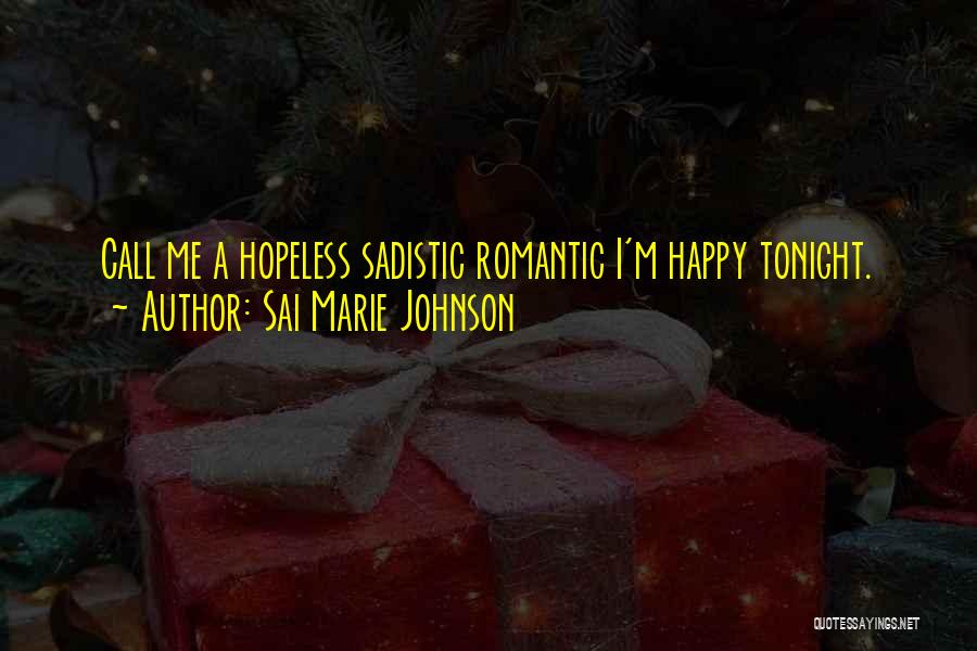 Sai Marie Johnson Quotes: Call Me A Hopeless Sadistic Romantic I'm Happy Tonight.