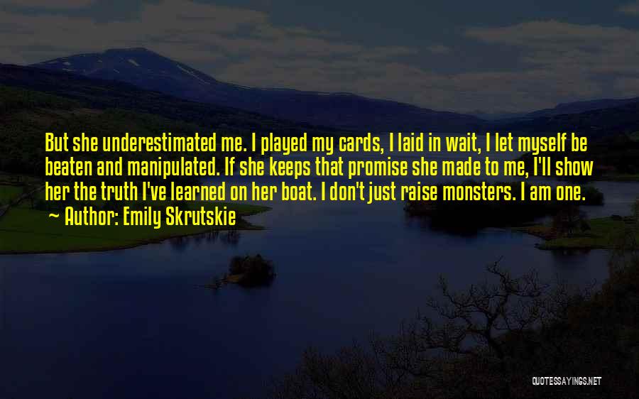 Emily Skrutskie Quotes: But She Underestimated Me. I Played My Cards, I Laid In Wait, I Let Myself Be Beaten And Manipulated. If