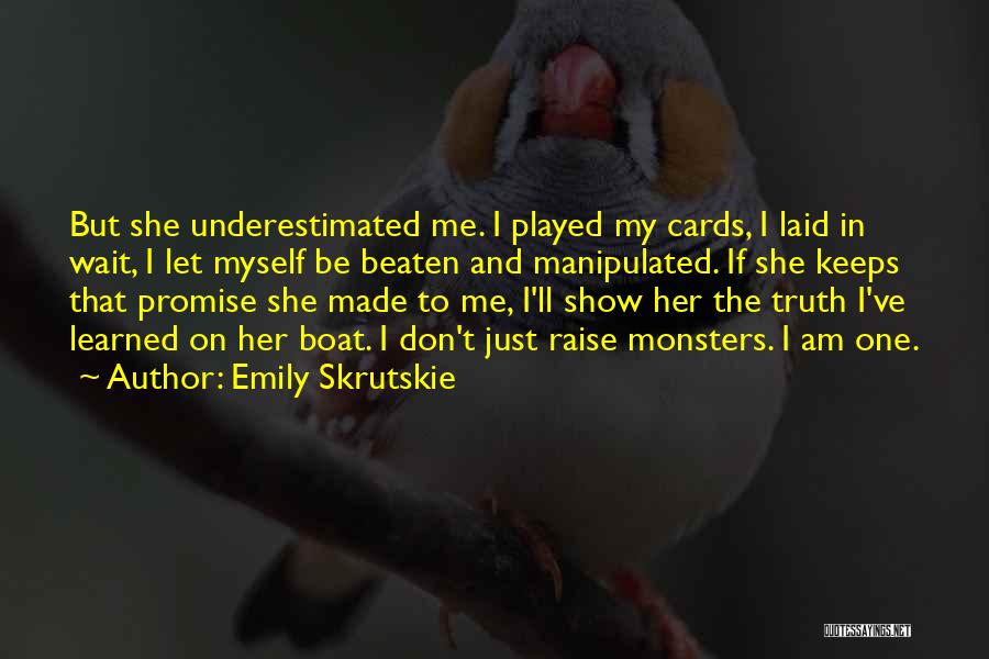 Emily Skrutskie Quotes: But She Underestimated Me. I Played My Cards, I Laid In Wait, I Let Myself Be Beaten And Manipulated. If