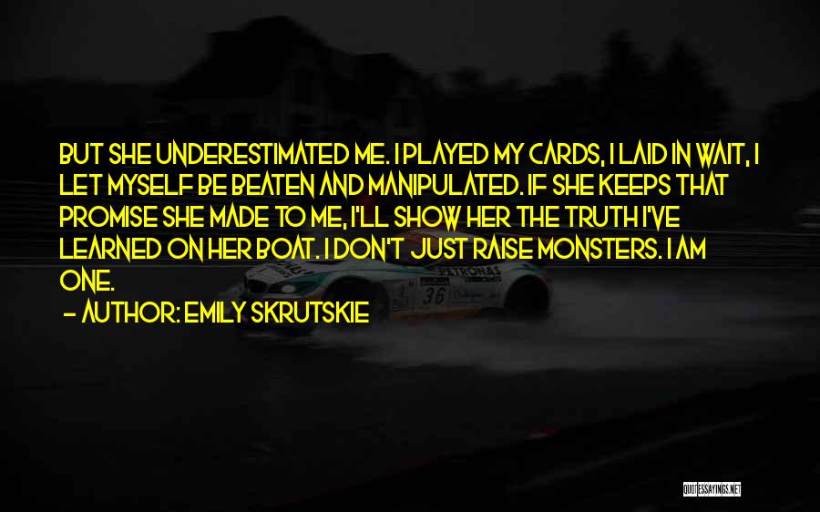 Emily Skrutskie Quotes: But She Underestimated Me. I Played My Cards, I Laid In Wait, I Let Myself Be Beaten And Manipulated. If