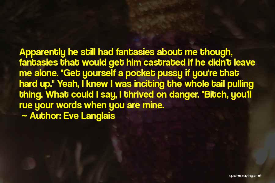 Eve Langlais Quotes: Apparently He Still Had Fantasies About Me Though, Fantasies That Would Get Him Castrated If He Didn't Leave Me Alone.