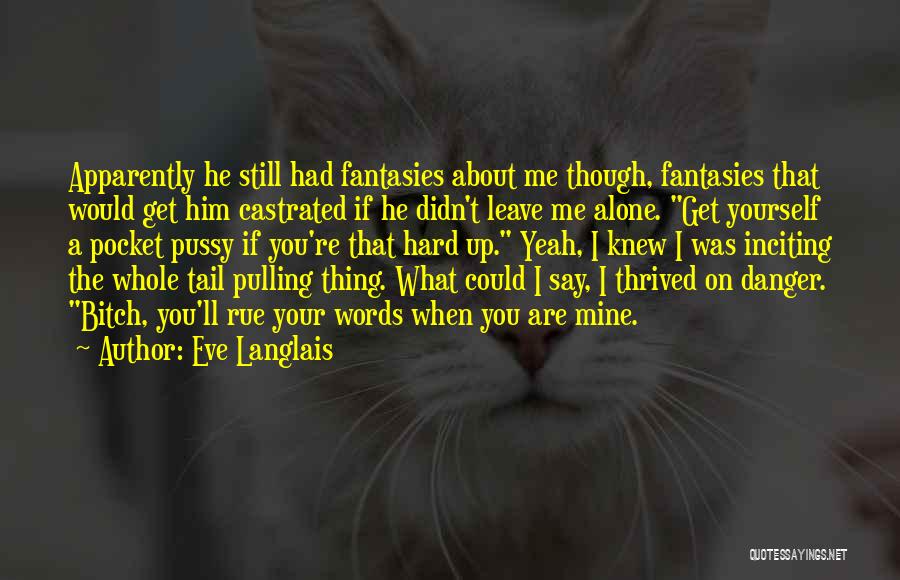 Eve Langlais Quotes: Apparently He Still Had Fantasies About Me Though, Fantasies That Would Get Him Castrated If He Didn't Leave Me Alone.