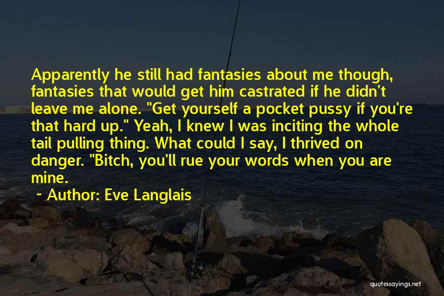 Eve Langlais Quotes: Apparently He Still Had Fantasies About Me Though, Fantasies That Would Get Him Castrated If He Didn't Leave Me Alone.