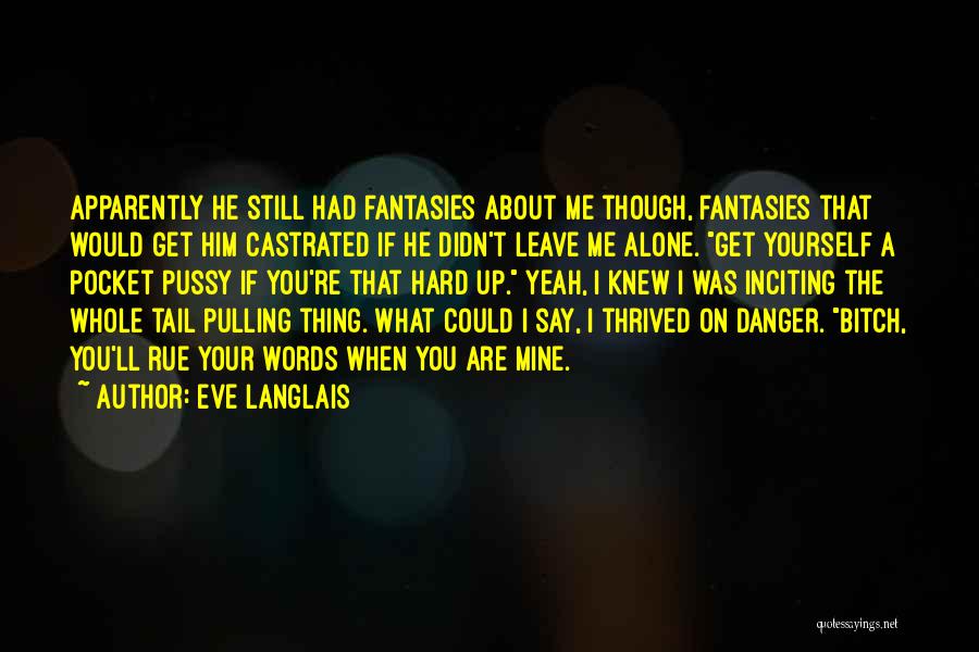 Eve Langlais Quotes: Apparently He Still Had Fantasies About Me Though, Fantasies That Would Get Him Castrated If He Didn't Leave Me Alone.