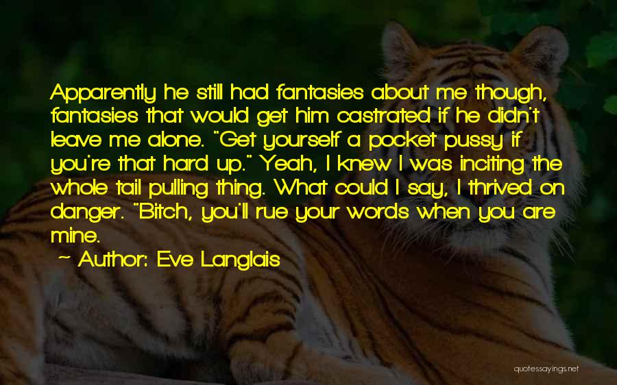 Eve Langlais Quotes: Apparently He Still Had Fantasies About Me Though, Fantasies That Would Get Him Castrated If He Didn't Leave Me Alone.