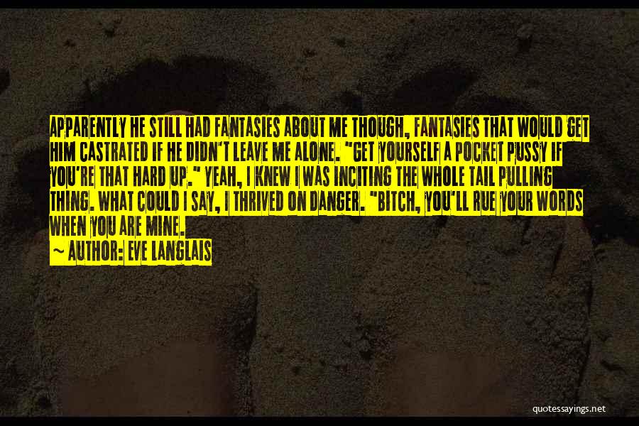 Eve Langlais Quotes: Apparently He Still Had Fantasies About Me Though, Fantasies That Would Get Him Castrated If He Didn't Leave Me Alone.