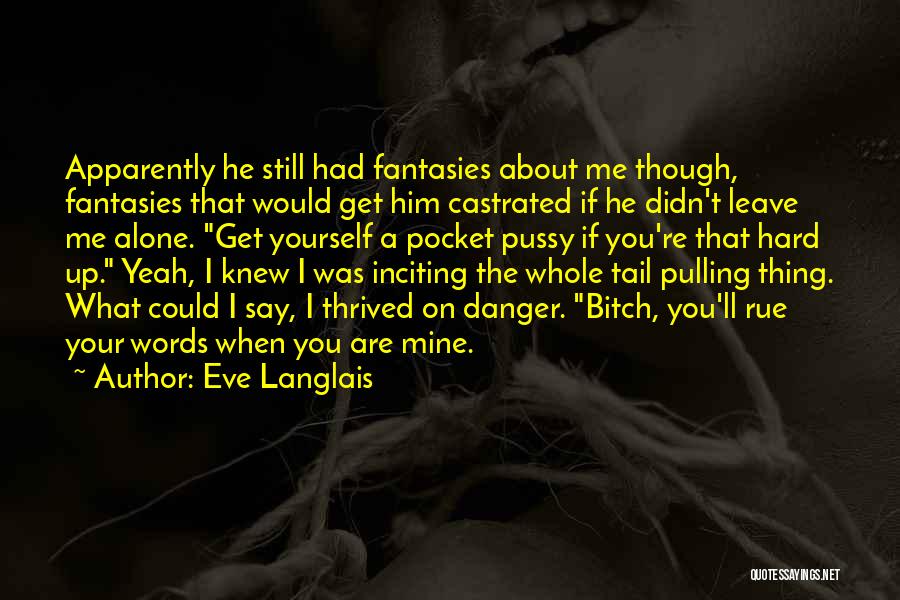 Eve Langlais Quotes: Apparently He Still Had Fantasies About Me Though, Fantasies That Would Get Him Castrated If He Didn't Leave Me Alone.