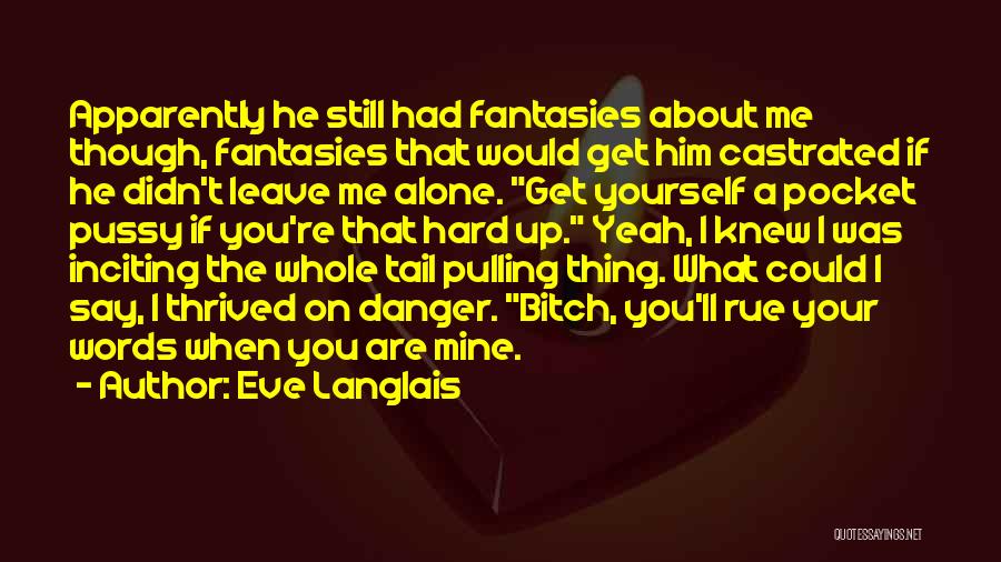 Eve Langlais Quotes: Apparently He Still Had Fantasies About Me Though, Fantasies That Would Get Him Castrated If He Didn't Leave Me Alone.