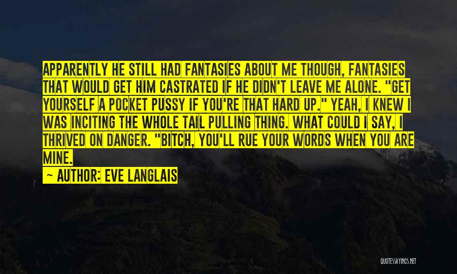 Eve Langlais Quotes: Apparently He Still Had Fantasies About Me Though, Fantasies That Would Get Him Castrated If He Didn't Leave Me Alone.