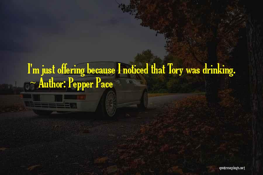 Pepper Pace Quotes: I'm Just Offering Because I Noticed That Tory Was Drinking.