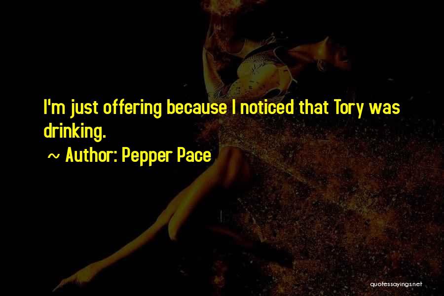 Pepper Pace Quotes: I'm Just Offering Because I Noticed That Tory Was Drinking.