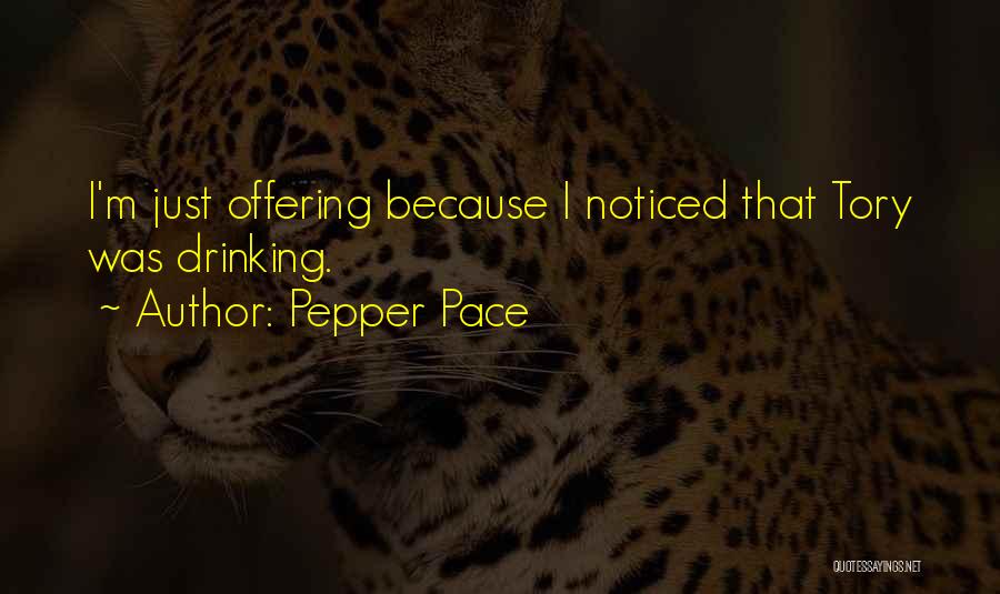 Pepper Pace Quotes: I'm Just Offering Because I Noticed That Tory Was Drinking.