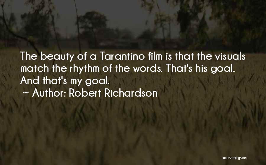 Robert Richardson Quotes: The Beauty Of A Tarantino Film Is That The Visuals Match The Rhythm Of The Words. That's His Goal. And