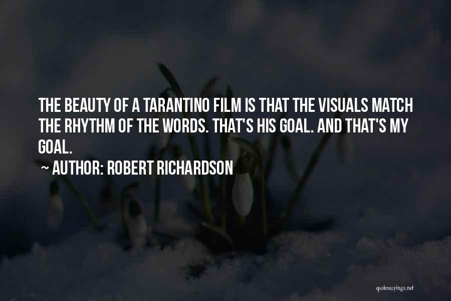 Robert Richardson Quotes: The Beauty Of A Tarantino Film Is That The Visuals Match The Rhythm Of The Words. That's His Goal. And