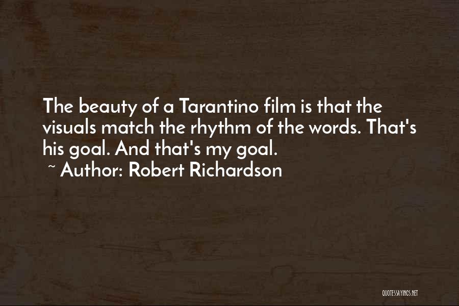 Robert Richardson Quotes: The Beauty Of A Tarantino Film Is That The Visuals Match The Rhythm Of The Words. That's His Goal. And