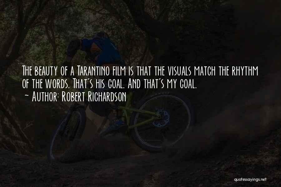 Robert Richardson Quotes: The Beauty Of A Tarantino Film Is That The Visuals Match The Rhythm Of The Words. That's His Goal. And