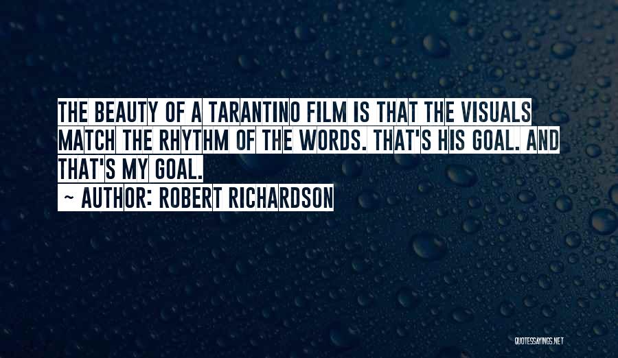 Robert Richardson Quotes: The Beauty Of A Tarantino Film Is That The Visuals Match The Rhythm Of The Words. That's His Goal. And