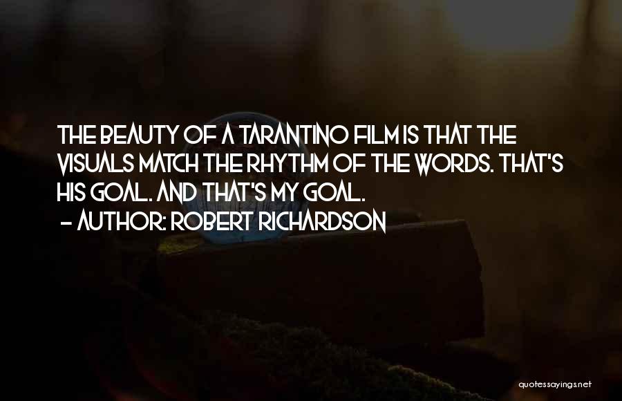 Robert Richardson Quotes: The Beauty Of A Tarantino Film Is That The Visuals Match The Rhythm Of The Words. That's His Goal. And