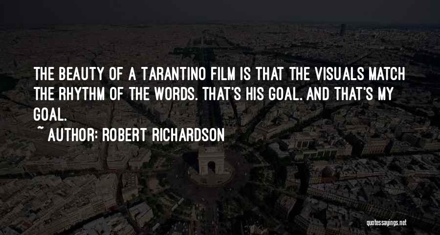 Robert Richardson Quotes: The Beauty Of A Tarantino Film Is That The Visuals Match The Rhythm Of The Words. That's His Goal. And