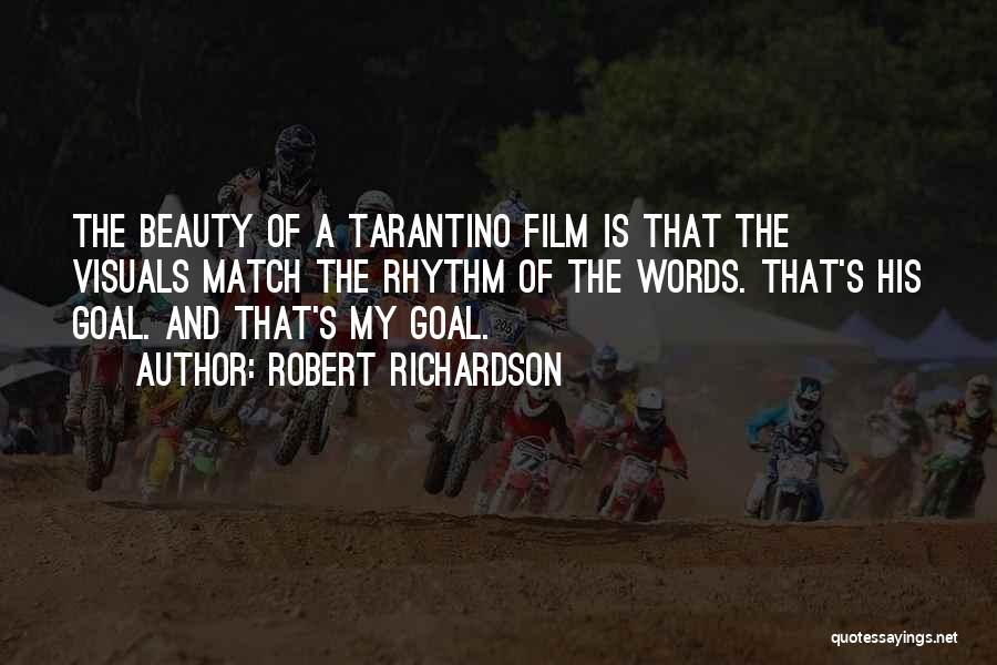 Robert Richardson Quotes: The Beauty Of A Tarantino Film Is That The Visuals Match The Rhythm Of The Words. That's His Goal. And