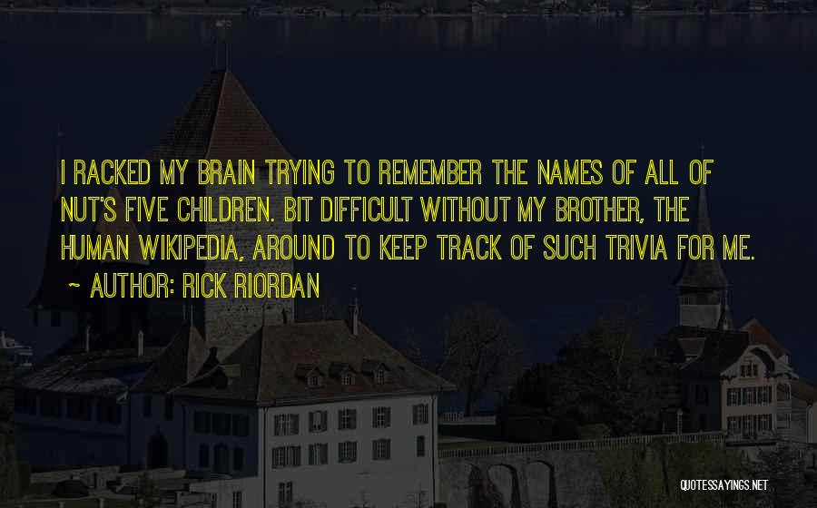 Rick Riordan Quotes: I Racked My Brain Trying To Remember The Names Of All Of Nut's Five Children. Bit Difficult Without My Brother,