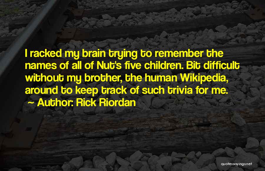 Rick Riordan Quotes: I Racked My Brain Trying To Remember The Names Of All Of Nut's Five Children. Bit Difficult Without My Brother,