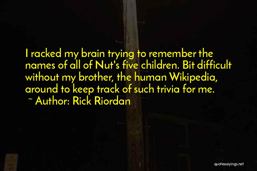 Rick Riordan Quotes: I Racked My Brain Trying To Remember The Names Of All Of Nut's Five Children. Bit Difficult Without My Brother,