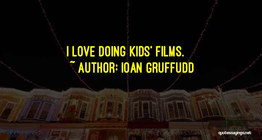 Ioan Gruffudd Quotes: I Love Doing Kids' Films.