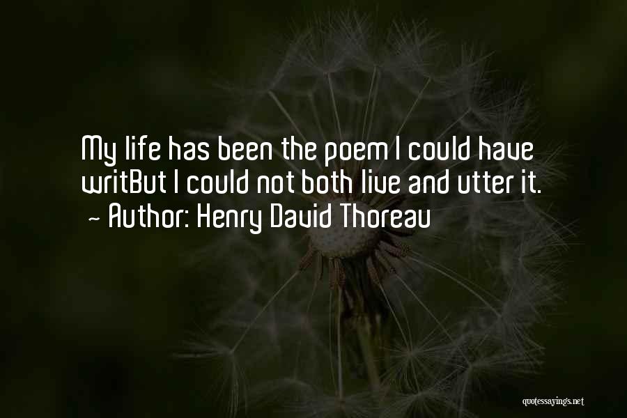 Henry David Thoreau Quotes: My Life Has Been The Poem I Could Have Writbut I Could Not Both Live And Utter It.