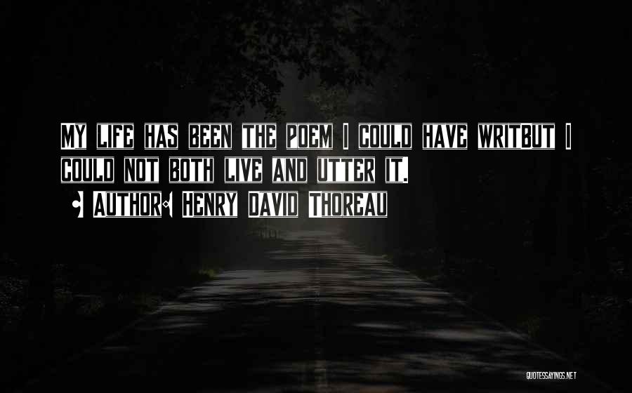 Henry David Thoreau Quotes: My Life Has Been The Poem I Could Have Writbut I Could Not Both Live And Utter It.