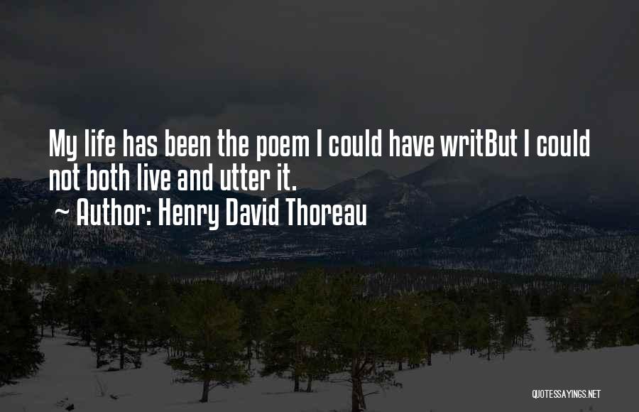 Henry David Thoreau Quotes: My Life Has Been The Poem I Could Have Writbut I Could Not Both Live And Utter It.