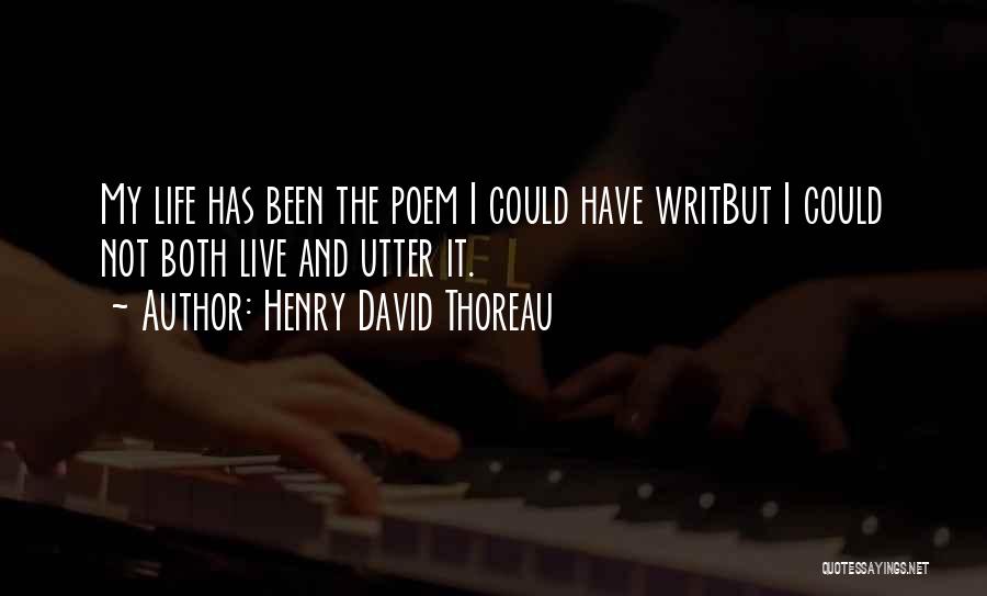 Henry David Thoreau Quotes: My Life Has Been The Poem I Could Have Writbut I Could Not Both Live And Utter It.
