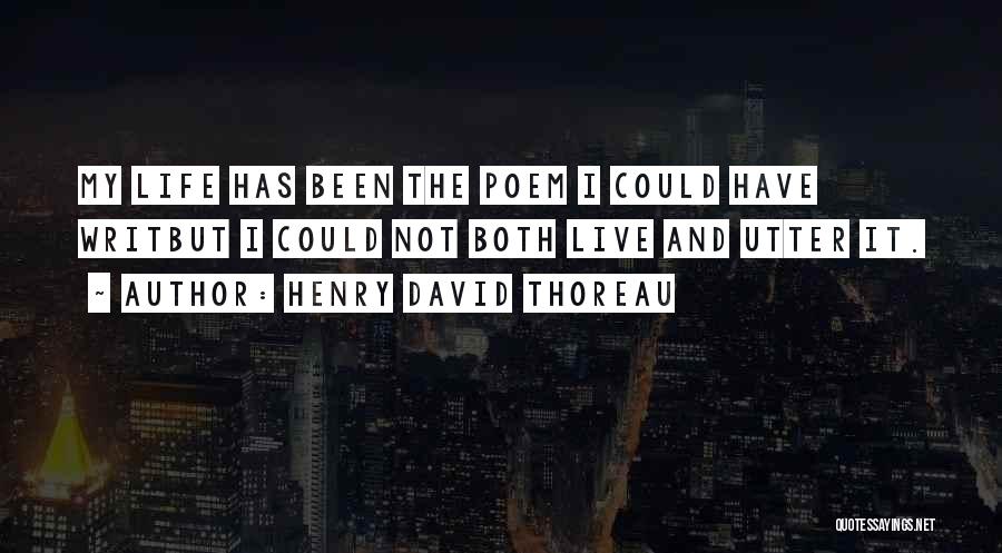 Henry David Thoreau Quotes: My Life Has Been The Poem I Could Have Writbut I Could Not Both Live And Utter It.