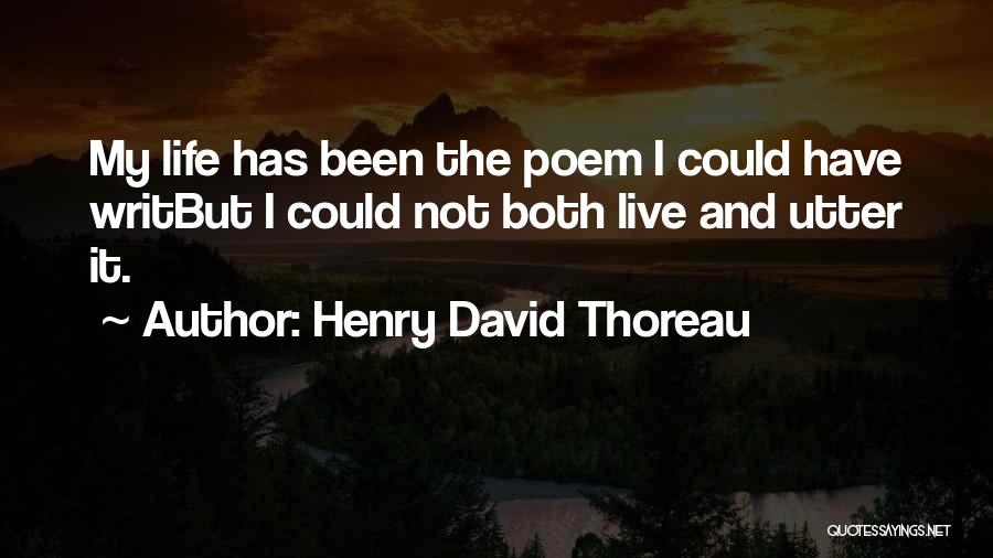 Henry David Thoreau Quotes: My Life Has Been The Poem I Could Have Writbut I Could Not Both Live And Utter It.