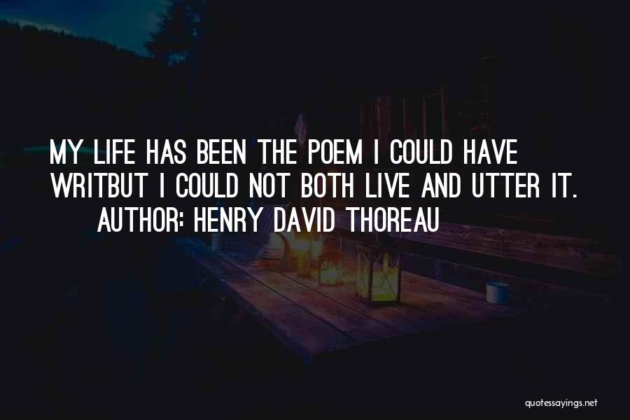 Henry David Thoreau Quotes: My Life Has Been The Poem I Could Have Writbut I Could Not Both Live And Utter It.