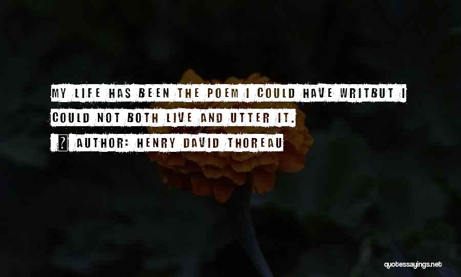 Henry David Thoreau Quotes: My Life Has Been The Poem I Could Have Writbut I Could Not Both Live And Utter It.