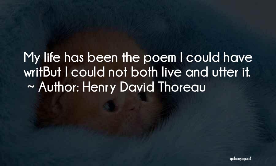 Henry David Thoreau Quotes: My Life Has Been The Poem I Could Have Writbut I Could Not Both Live And Utter It.
