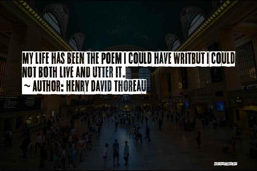 Henry David Thoreau Quotes: My Life Has Been The Poem I Could Have Writbut I Could Not Both Live And Utter It.