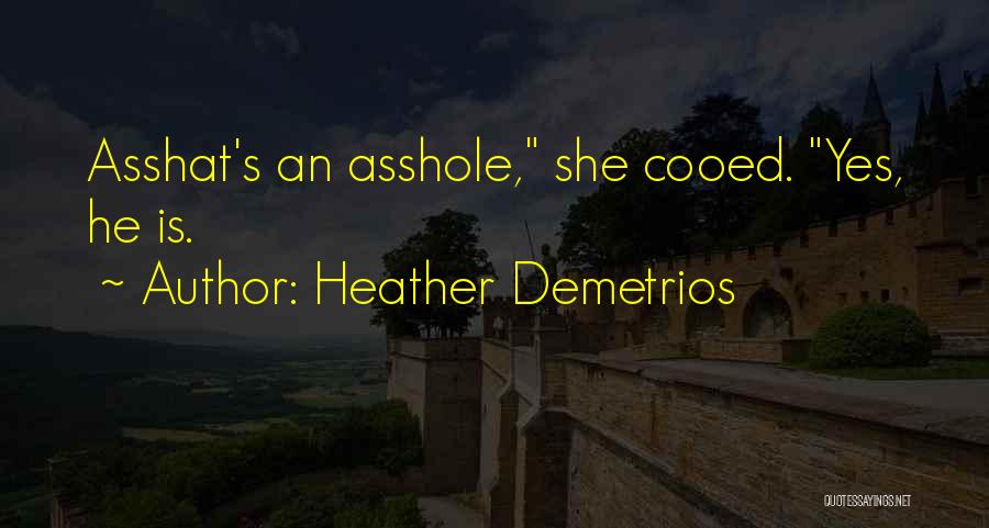 Heather Demetrios Quotes: Asshat's An Asshole, She Cooed. Yes, He Is.
