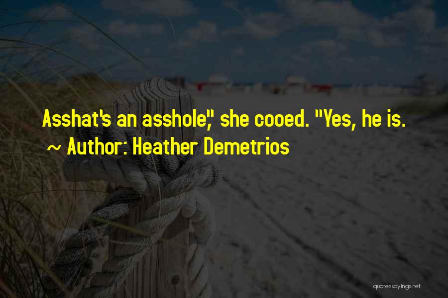 Heather Demetrios Quotes: Asshat's An Asshole, She Cooed. Yes, He Is.