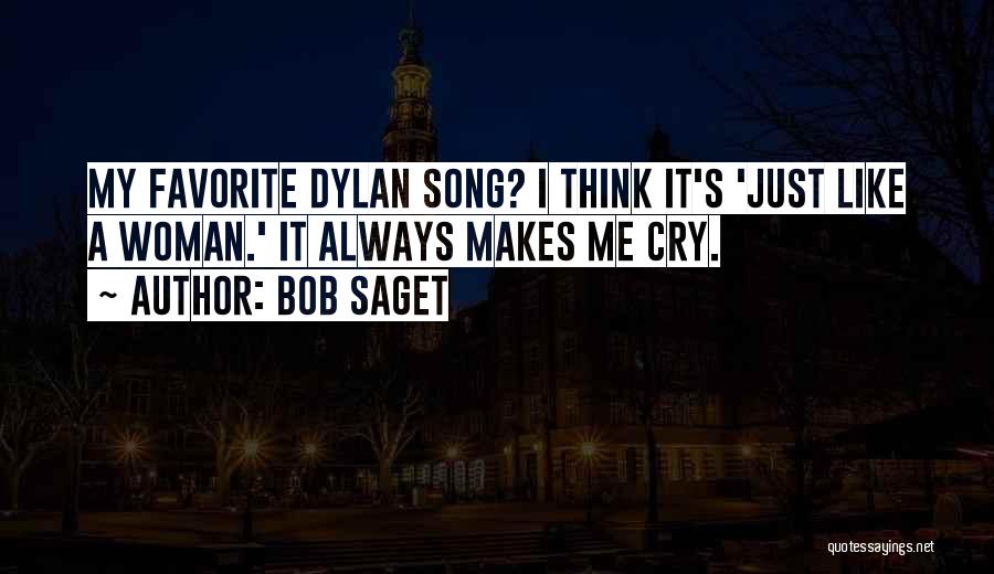 Bob Saget Quotes: My Favorite Dylan Song? I Think It's 'just Like A Woman.' It Always Makes Me Cry.