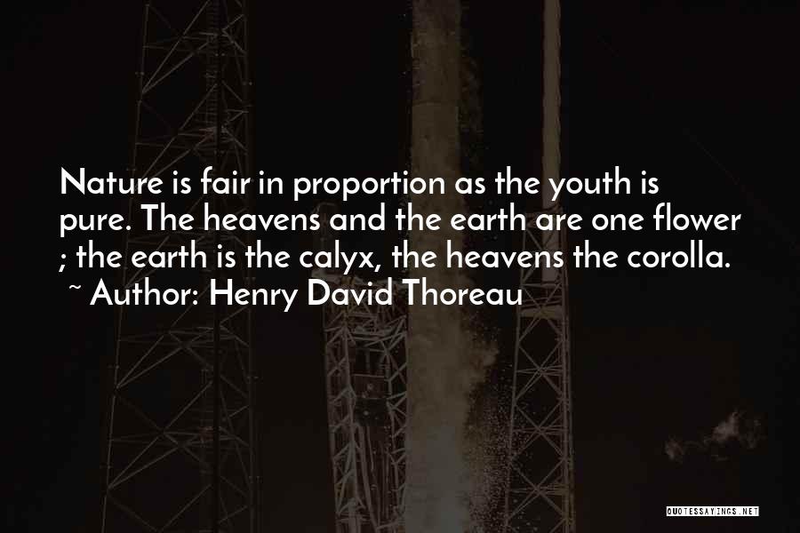 Henry David Thoreau Quotes: Nature Is Fair In Proportion As The Youth Is Pure. The Heavens And The Earth Are One Flower ; The