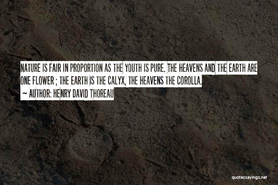 Henry David Thoreau Quotes: Nature Is Fair In Proportion As The Youth Is Pure. The Heavens And The Earth Are One Flower ; The