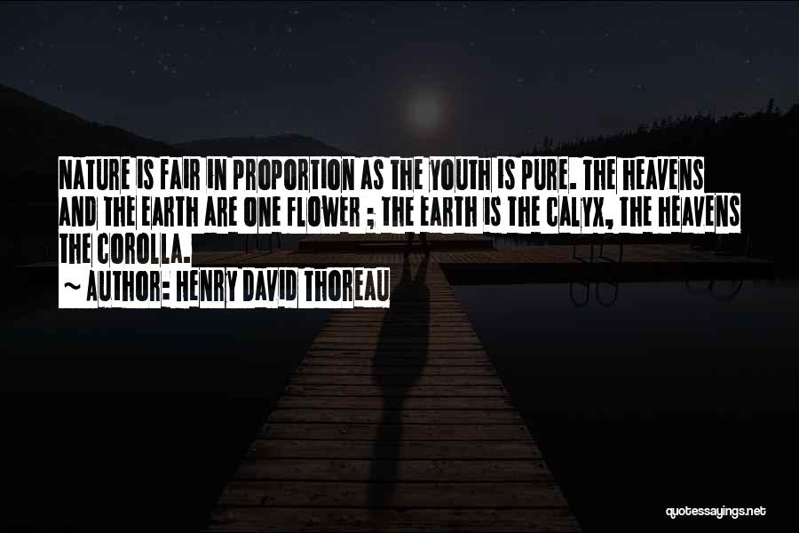 Henry David Thoreau Quotes: Nature Is Fair In Proportion As The Youth Is Pure. The Heavens And The Earth Are One Flower ; The