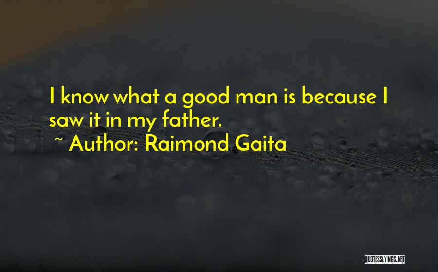 Raimond Gaita Quotes: I Know What A Good Man Is Because I Saw It In My Father.