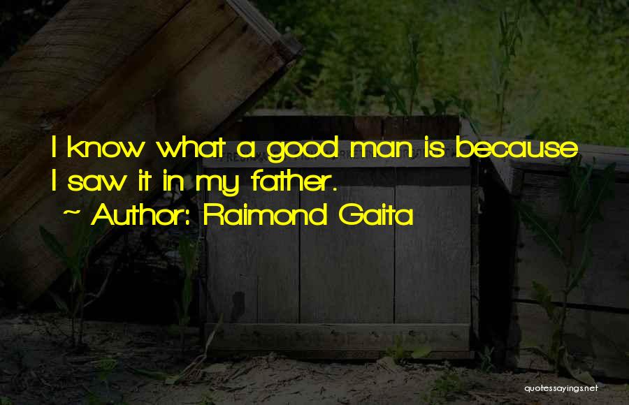 Raimond Gaita Quotes: I Know What A Good Man Is Because I Saw It In My Father.