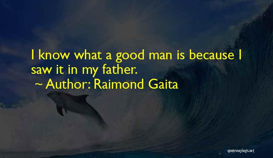 Raimond Gaita Quotes: I Know What A Good Man Is Because I Saw It In My Father.